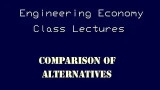 Engineering Economy Lecture - Comparison of Alternatives