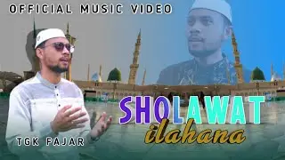 TGK FAJAR - SHOLAWAT ILAHANA (official music video)