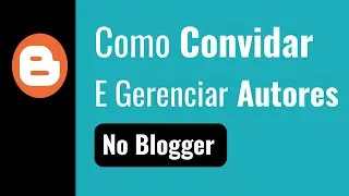 Como Convidar e Gerenciar Autores no Blogger