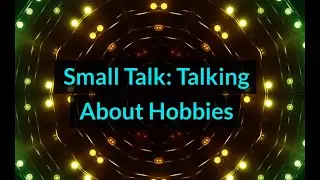 Small Talk: Talking About Hobbies and Pastimes (Unit 5F, Level A1)