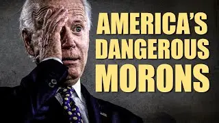 Dangerous Morons Are Running America