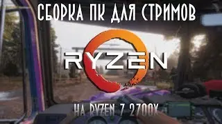 СБОРКА ПК для СТРИМОВ и Игр На Ryzen 7 2700X