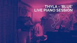 Thyla - 'Blue' - Live Piano Session
