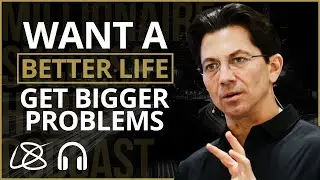 Want A Better Life... Get Bigger Problems