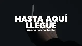Nanpa Básico & Beéle – Hasta Aquí Llegué | Letra