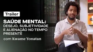 "Saúde Mental: desejo, subjetividade e alienação no tempo presente" com Kwame Yonatan - Trailer
