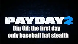 PAYDAY 2- Big Oil: the first day only baseball bat stealth