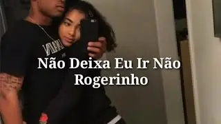 Não Deixa Eu Ir Não - Rogerinho  ( letra, legenda, status )