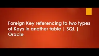 Foreign Key referencing to two types of Keys in another table | SQL | Oracle | Primary Key | Unique