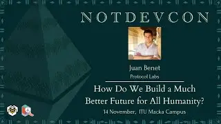 Juan Benet - How Do We Build a Much Better Future for All Humanity? I notDEVCON