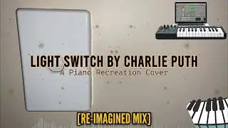 Light Switch - Charlie Puth | Piano Recreation Cover (Re-Imagined Mix)