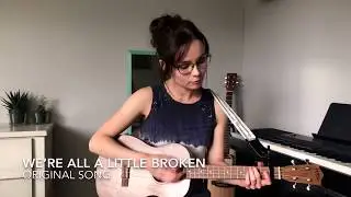 We're All a Little Broken | original song