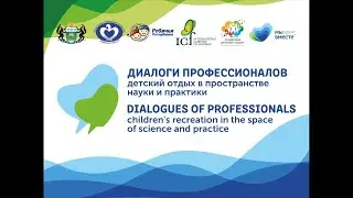 Научно-практическая конференция «Детский отдых в пространстве науки и практики» (4 часть)