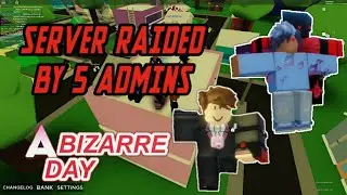 SERVER GETS RAIDED BY 5 ADMINS | Roblox: A Bizarre Day 