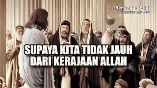 RENUNGAN PAGI - SUPAYA KITA TIDAK JAUH DARI KERAJAAN ALLAH - MARKUS 12 : 28b - 34