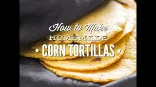 Learn How to Make Homemade Corn Tortillas with Step-By-Step