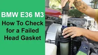 BMW E36 M3: How To Check For A Failed Head Gasket Or Combustion Leak