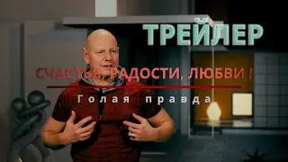 СЧАСТЬЯ, РАДОСТИ, ЛЮБВИ (ТРЕЙЛЕР). Голая правда часть 3.
