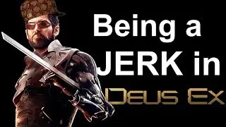 Being a Jerk in Deus Ex: Human Revolution