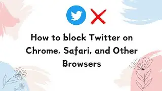 How to block Twitter on Chrome, Safari, and Other Browsers