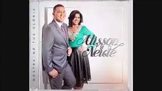 Alisson & Neide -Verdades (CD NOVO MOSTRA ME TUA GLÓRIA 2017)