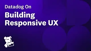 Datadog on Building Responsive UX