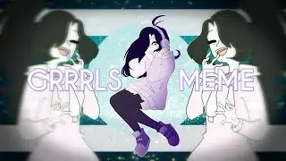GRRRLS meme (cringe warning)