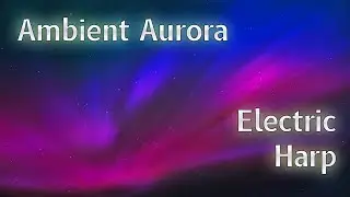 Ambient Aurora – Electric Harp & Real Northern Lights (long version)
