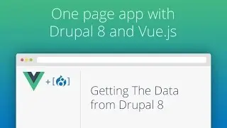 One Page App With Drupal 8 and Vue.js - Part 02 - Getting The Data From Drupal 8