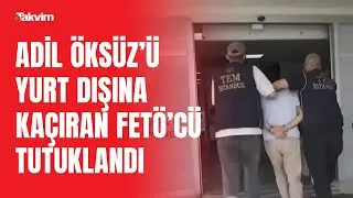 FETÖ firarisi Adil Öksüz'ü kaçıran ekibe nokta atışı operasyon: 3 şüpheli tutuklandı