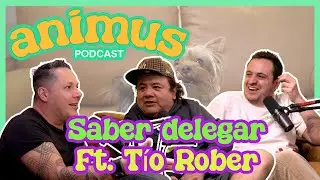ANIMUS Ep 12: Saber delegar Ft. Tío Rober