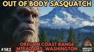 Out of Body Sasquatch Encounters | Mt. Adams, Washington | Bigfoot Society 582