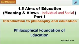1.5 Aims, Views & Meaning of  Education Part I //Philosophical Foundation of Education