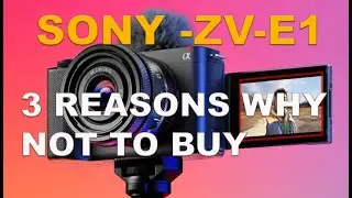 Sony ZV E1 - 3 Reasons Why I am not buying it