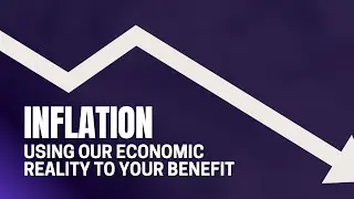 Inflation - Using Our Economic Reality to Your Benefit