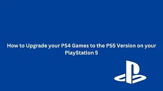 How to Upgrade your PS4 Games to the PS5 Version on the PlayStation 5