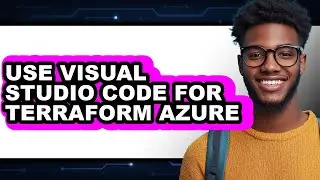 How to Use Visual Studio Code for Terraform Azure - Full Guide