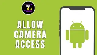 HOW TO ALLOW CAMERA ACCESS ON ANDROID