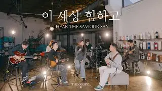이 세상 험하고 | I Hear the Saviour Say | THE GOSPEL III | Hymn