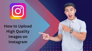 How to Upload High Quality Images on Instagram