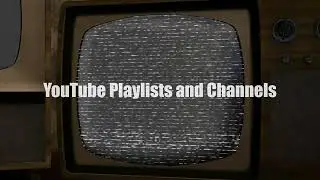 YouTube Playlists and Channels
