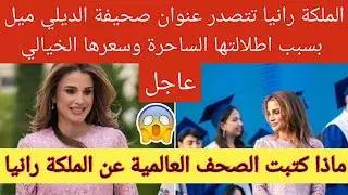 💥عاجل| الملكة رانيا تتصدر عنوان صحيفة الديلي ميل👈 بسبب اطلالتها الساحرة💃 وسعرها الخيالي😱