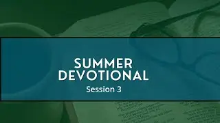 Summer Devotional: Session 3