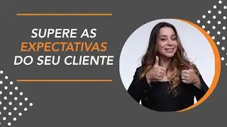 SUPERE AS EXPECTATIVAS DOS SEUS CLIENTES