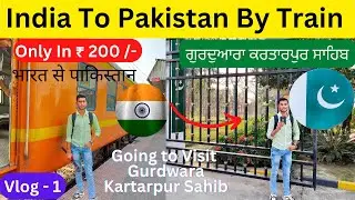 India to Pakistan By Train | Going to Pakistan From India | Gurudwara Kartarpur Sahib Vlog Pakistan