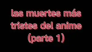 las muertes más tristes del anime (parte 1)