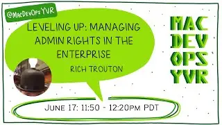 MDOYVR22 - Rich Trouton - Managing Admin Rights in the Enterprise