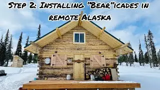 Phase 25: Off Grid Living in Remote Interior Alaska: Installing “Bear”icades at our remote cabin
