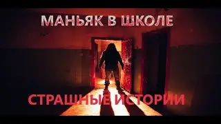В МОЕЙ ШКОЛЕ ЗАВЕЛСЯ МАНЬЯК _СТРАШНЫЕ ИСТОРИИ