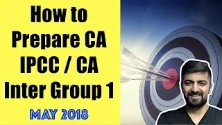 How to Prepare CA IPCC / CA Inter Group 1 | CA Exam Preparation Tips | May 2018